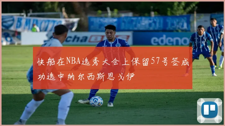快船在NBA选秀大会上保留57号签成功选中纳尔西斯恩戈伊