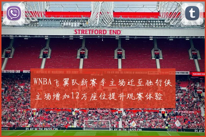 WNBA飞翼队新赛季主场迁至独行侠主场增加12万座位提升观赛体验